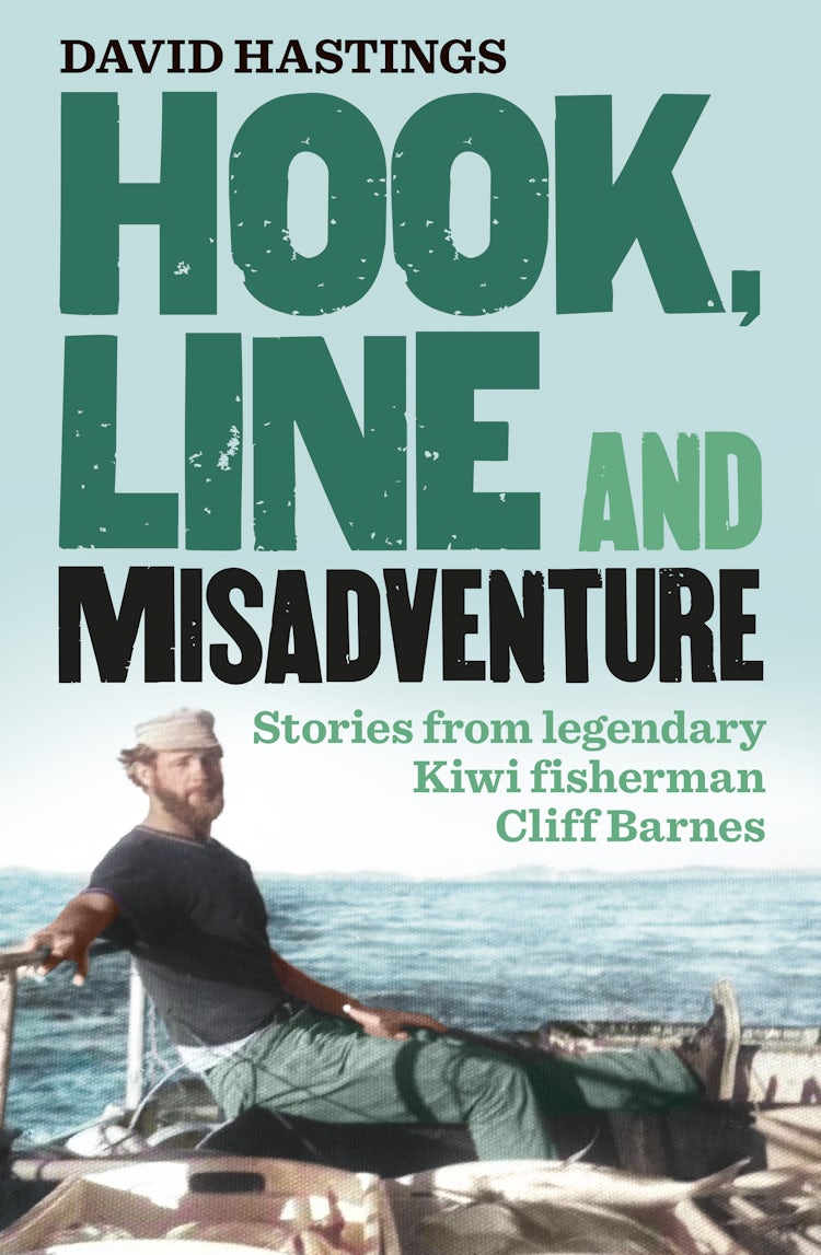 Cover image for Hook, Line and Misadventure: Stories from a legendary New Zealand fisherman Cliff Barnes for fans of Barry Crump and Sam the Trapman, isbn: 9781775493273