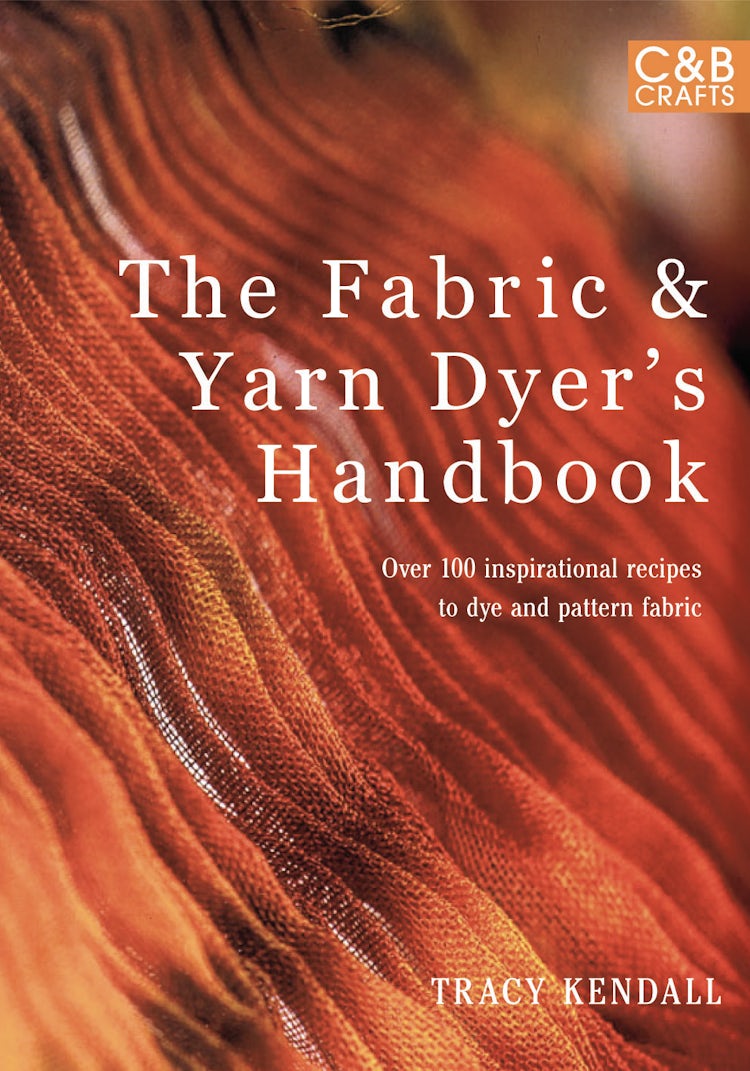 Cover image for The Fabric & Yarn Dyer's Handbook: Over 100 Inspirational Recipes to Dye and Pattern Fabric, isbn: 9781843406532