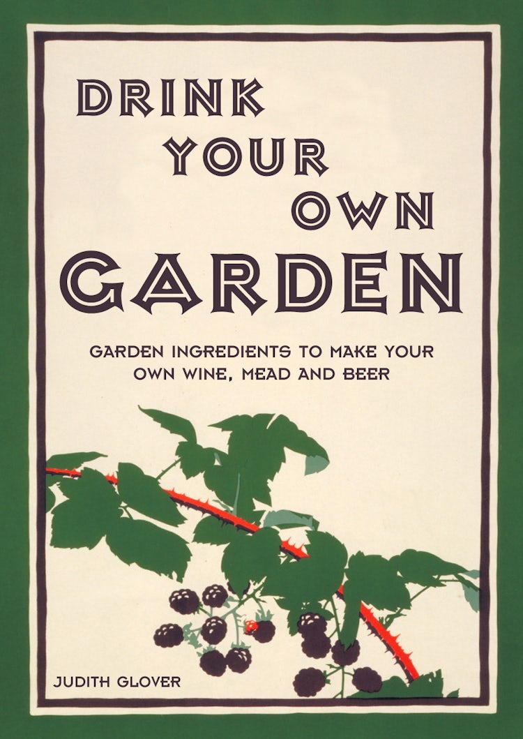 Cover image for Drink Your Own Garden: Garden Ingredients to Make Your Own Wine, Mead, isbn: 9781849940627