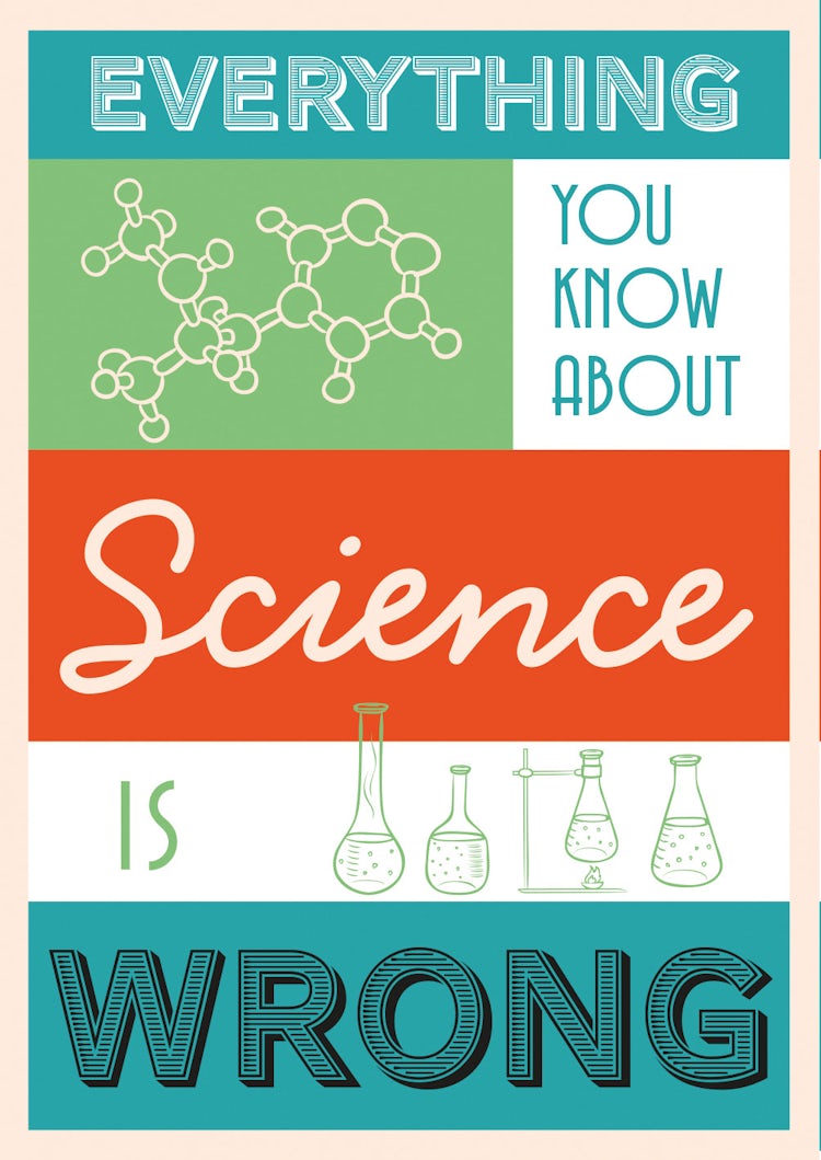 Cover image for Everything You Know About Science Is Wrong, isbn: 9781849944021