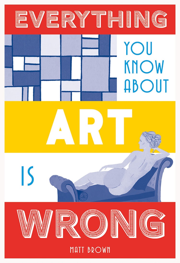 Cover image for Everything You Know About Art Is Wrong, isbn: 9781849944298