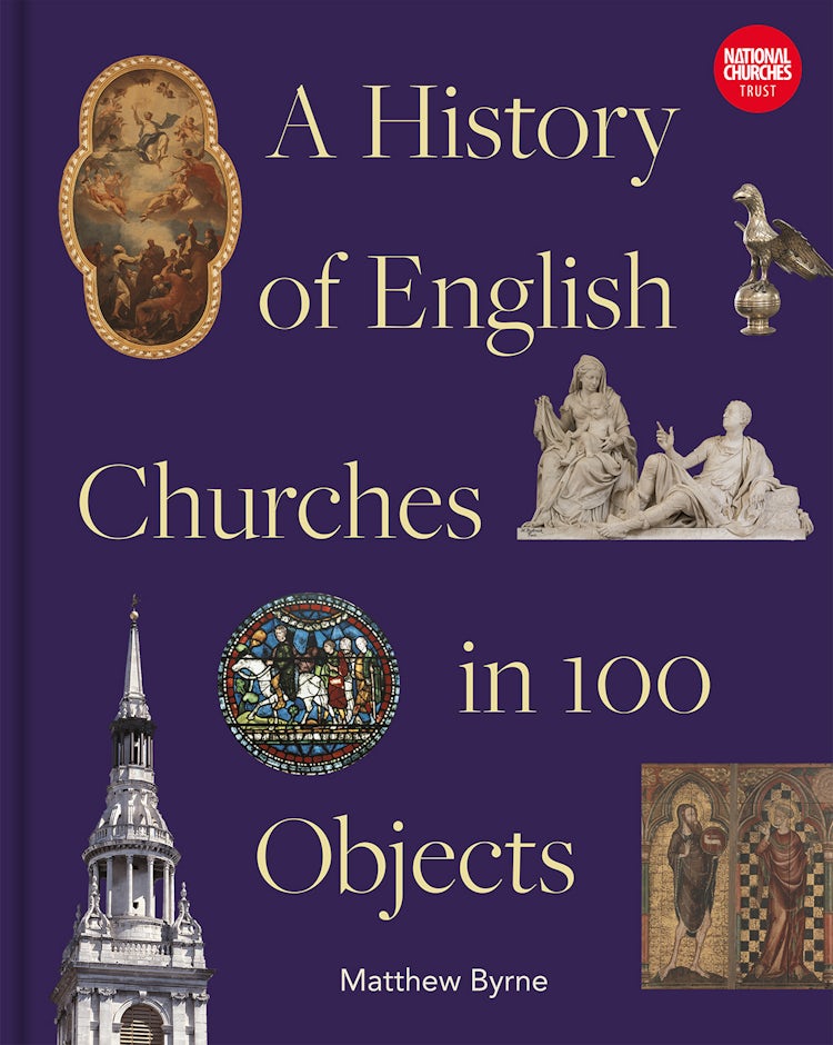 Cover image for A History of English Churches in 100 Objects, isbn: 9781849949170