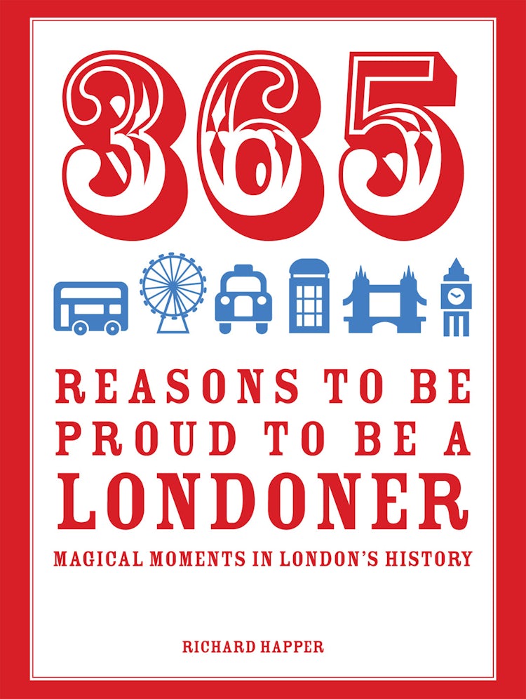 Cover image for 365 Reasons to be Proud to be a Londoner: Magical Moments in London's History, isbn: 9781910232064