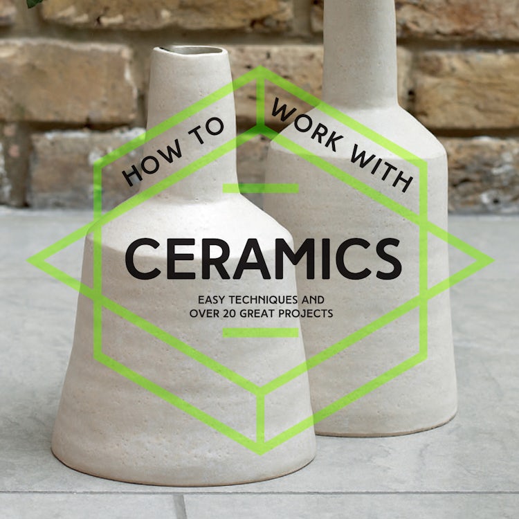 Cover image for How to Work with Ceramics: Easy Techniques and Over 20 Great Projects, isbn: 9781911163251