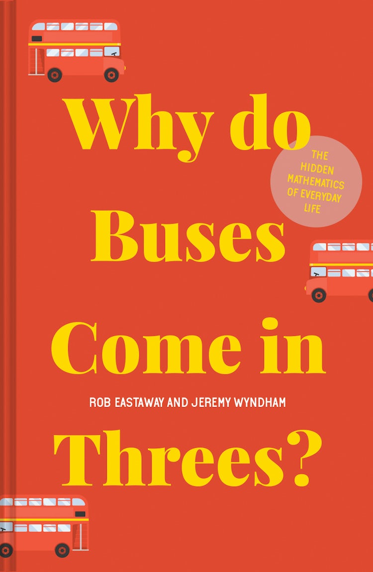 Cover image for Why Do Buses Come In Threes?: The Hidden Mathematics Of Everyday Life, isbn: 9781911622277
