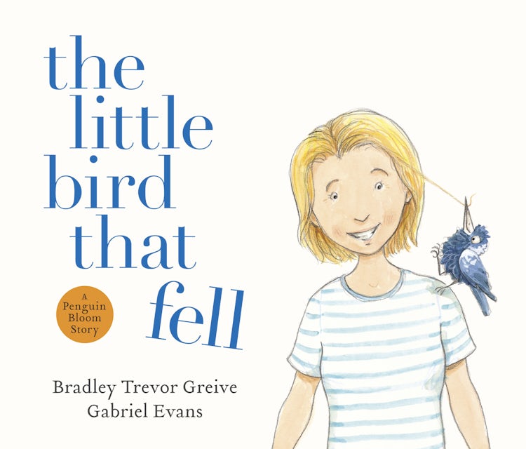 Cover image for The Little Bird That Fell: The uplifting and inspirational true story of PENGUIN BLOOM and how one small bird brought a fractured family back together, now retold in gorgeous picture book format, isbn: 9780733344077