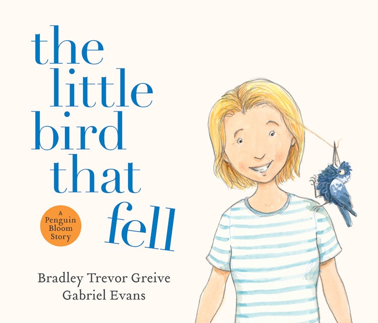 Cover image for The Little Bird That Fell: The uplifting and inspirational true story of PENGUIN BLOOM and how one small bird brought a fractured family back together, now retold in gorgeous picture book format, isbn: 9781460718803